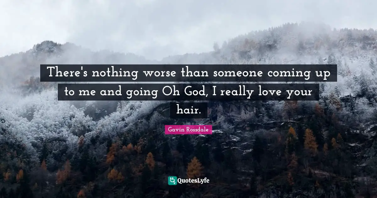 Gavin Rossdale Quotes: "There's nothing worse than someone coming up to me and going Oh God, I really love your hair."