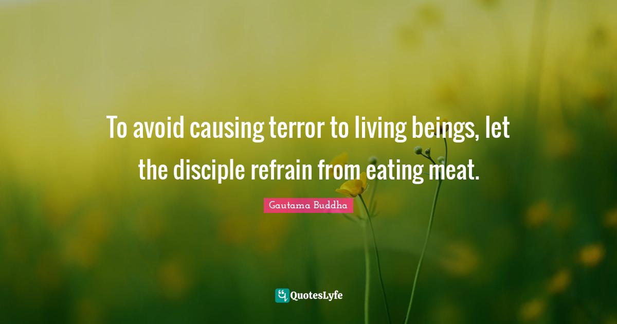 To avoid causing terror to living beings, let the disciple refrain from eating meat.