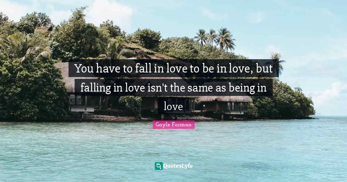 You have to fall in love to be in love, but falling in love isn't the same as being in love