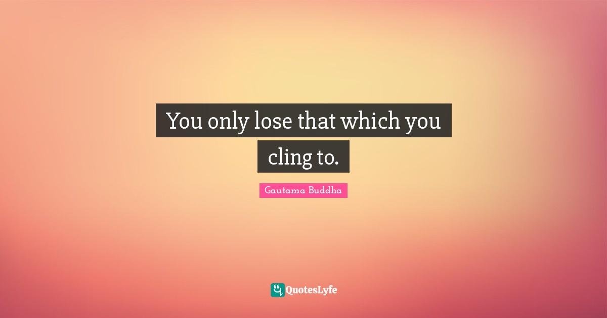 ‎You only lose that which you cling to.