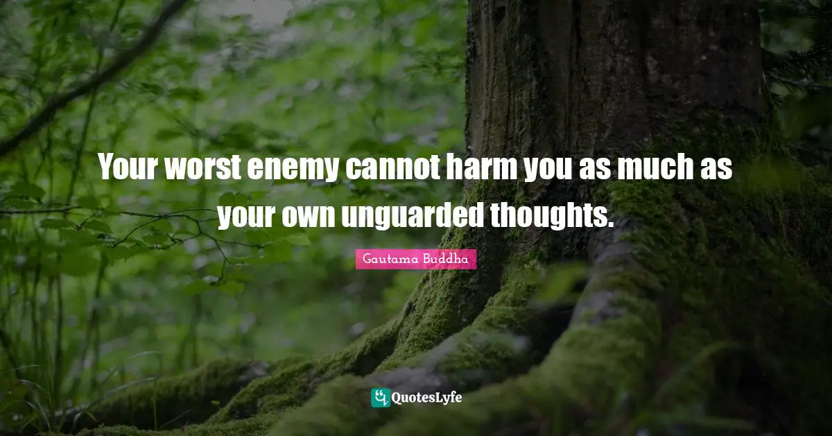 Worst Enemy Quotes: "Your worst enemy cannot harm you as much as your own unguarded thoughts."