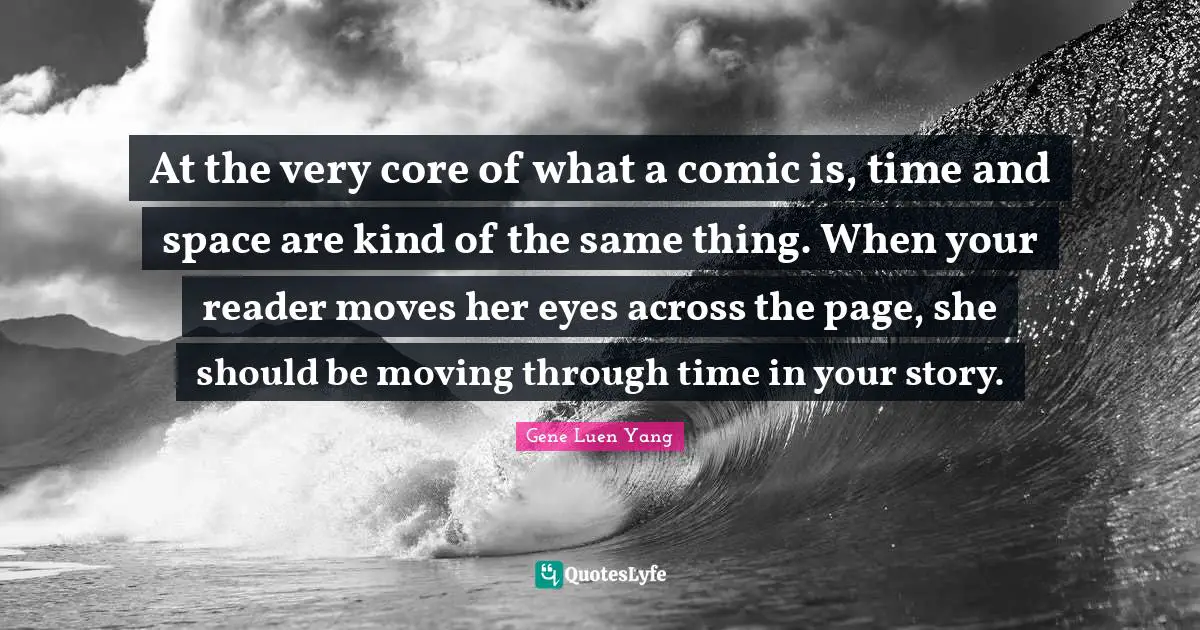 At the very core of what a comic is, time and space are kind of the same thing. When your reader moves her eyes across the page, she should be moving through time in your story.