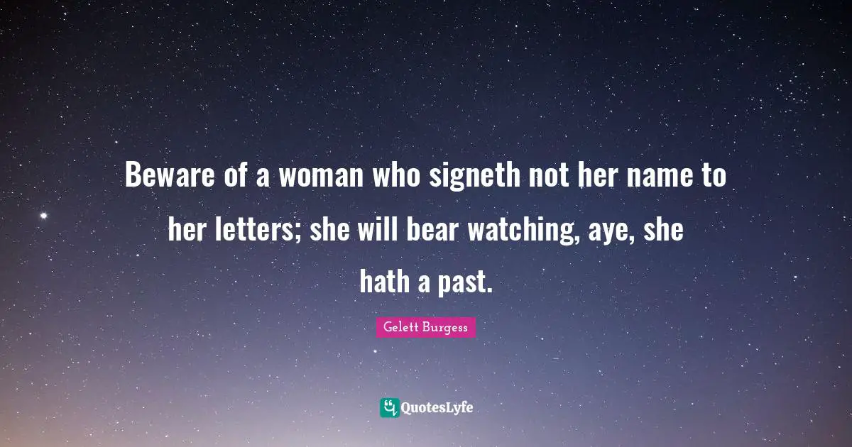 Beware of a woman who signeth not her name to her letters; she will bear watching, aye, she hath a past.