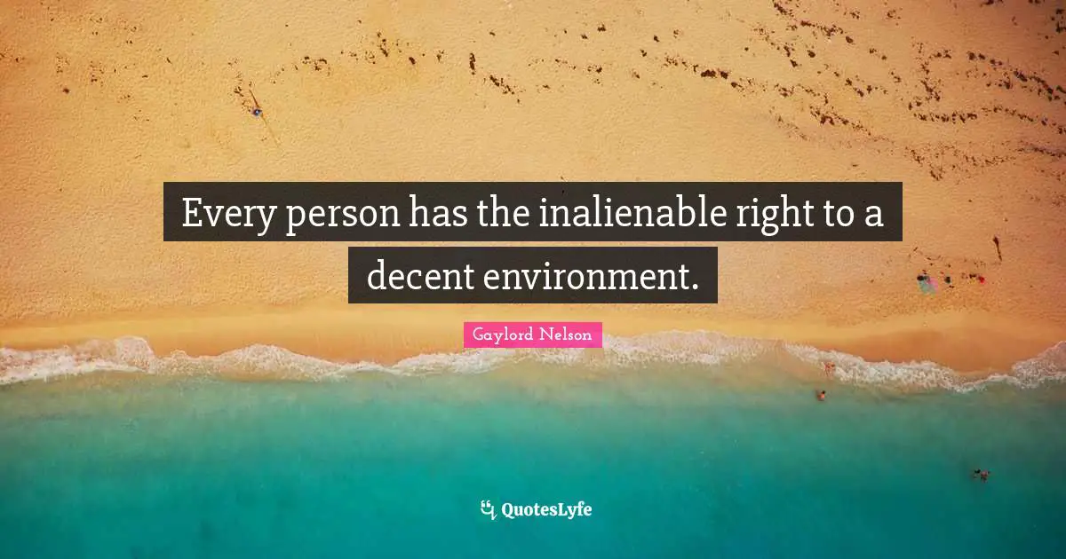 Gaylord Nelson Quotes: "Every person has the inalienable right to a decent environment."