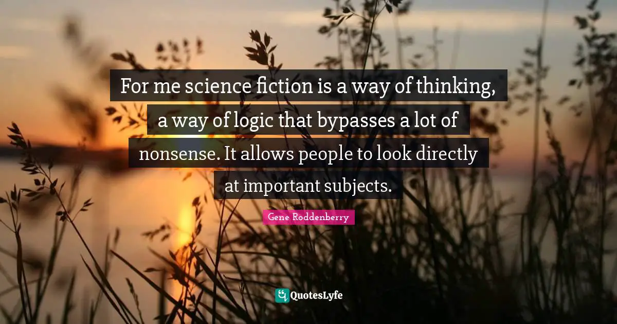 Science Fiction Quotes: "For me science fiction is a way of thinking, a way of logic that bypasses a lot of nonsense. It allows people to look directly at important subjects."