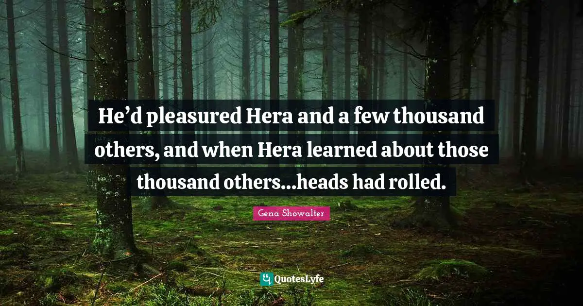 He’d pleasured Hera and a few thousand others, and when Hera learned about those thousand others…heads had rolled.