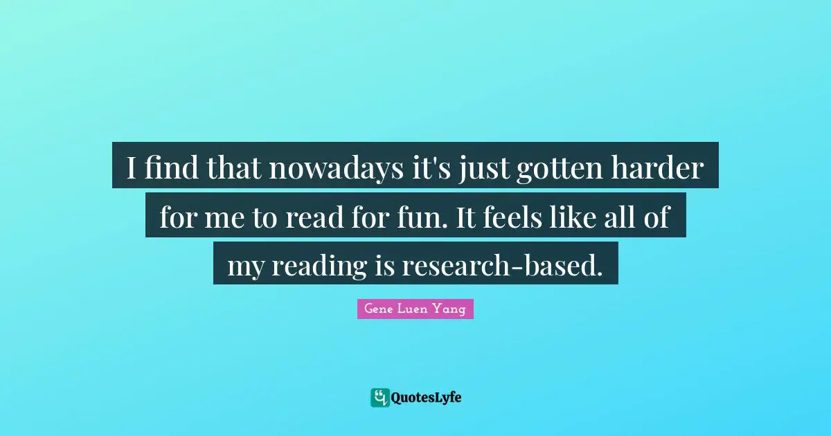 I find that nowadays it's just gotten harder for me to read for fun. It feels like all of my reading is research-based.