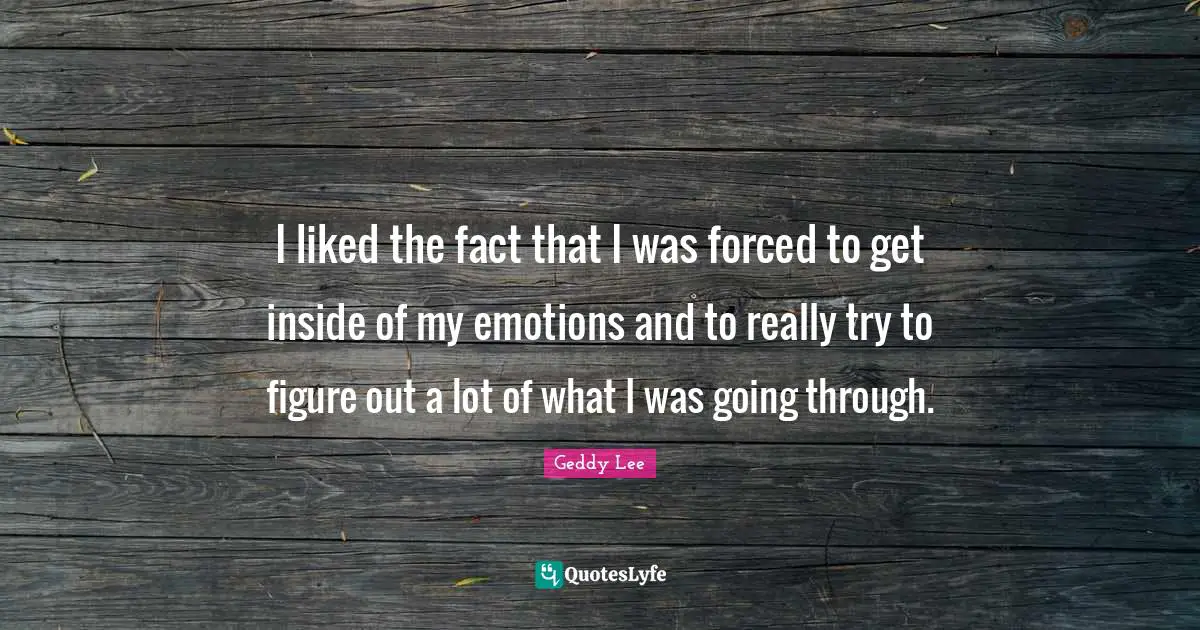 I liked the fact that I was forced to get inside of my emotions and to really try to figure out a lot of what I was going through.