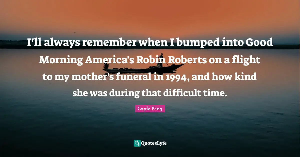 I'll always remember when I bumped into Good Morning America's Robin Roberts on a flight to my mother's funeral in 1994, and how kind she was during that difficult time.