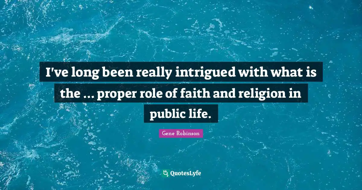 I've long been really intrigued with what is the ... proper role of faith and religion in public life.