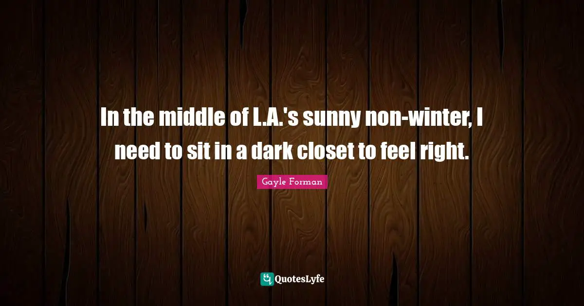 In the middle of L.A.'s sunny non-winter, I need to sit in a dark closet to feel right.