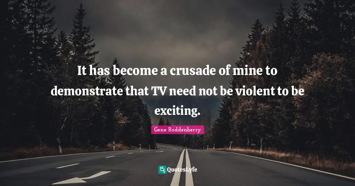 It has become a crusade of mine to demonstrate that TV need not be violent to be exciting.