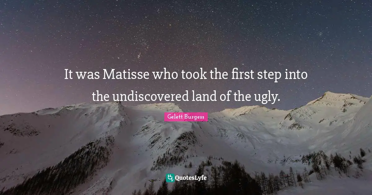 It was Matisse who took the first step into the undiscovered land of the ugly.