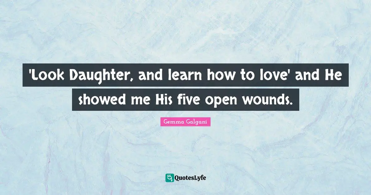 'Look Daughter, and learn how to love' and He showed me His five open wounds.