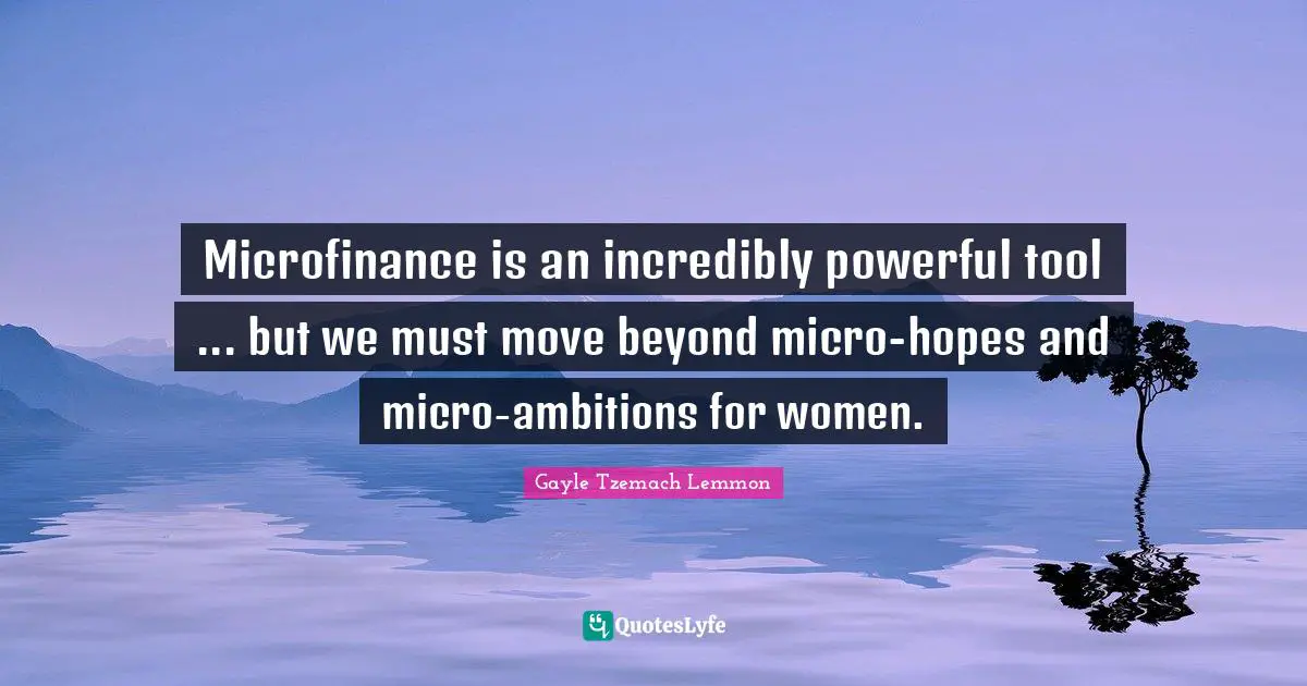 Microfinance is an incredibly powerful tool ... but we must move beyond micro-hopes and micro-ambitions for women.