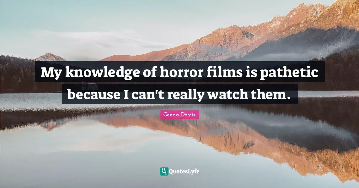 My knowledge of horror films is pathetic because I can't really watch them.