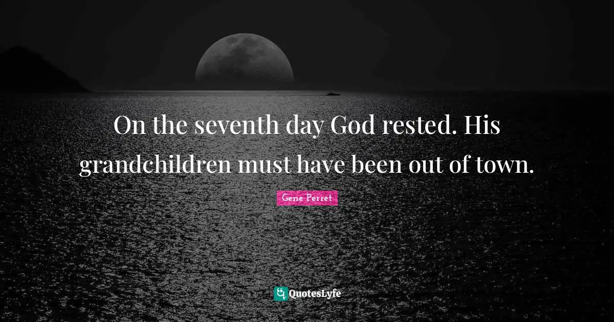 Grandmother Quotes: "On the seventh day God rested. His grandchildren must have been out of town."