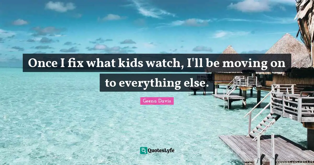 Once I fix what kids watch, I'll be moving on to everything else.
