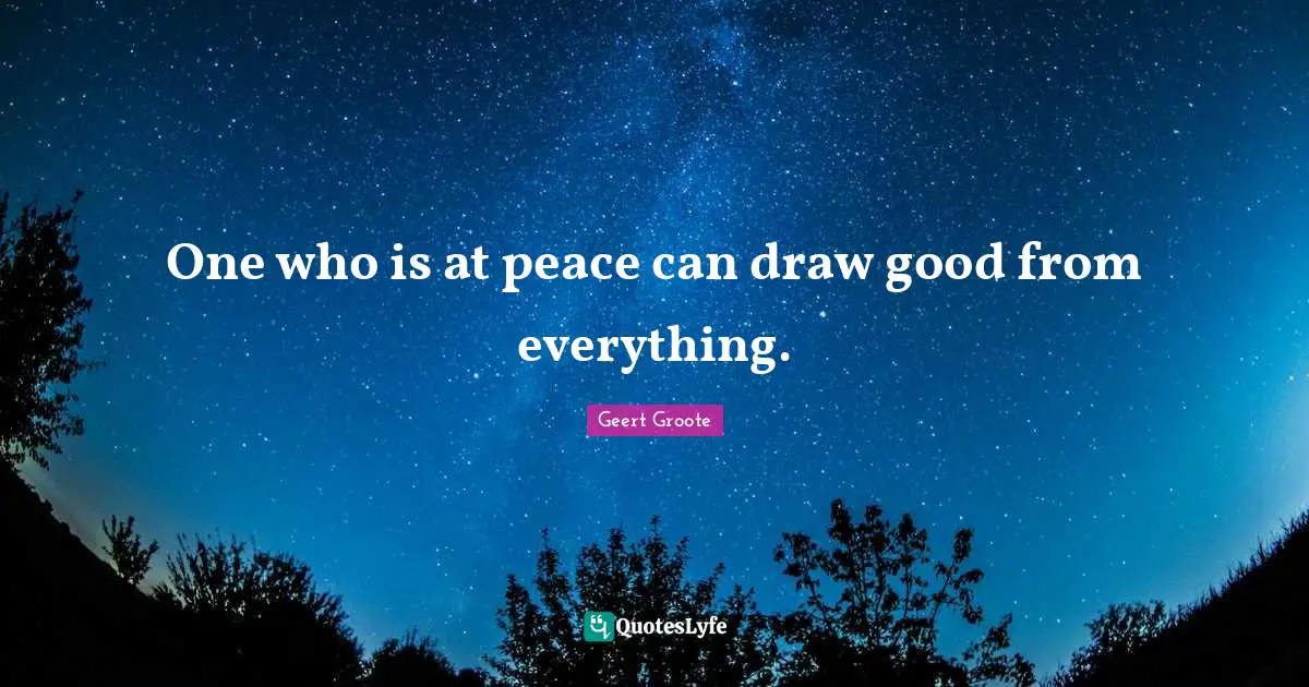 One who is at peace can draw good from everything.