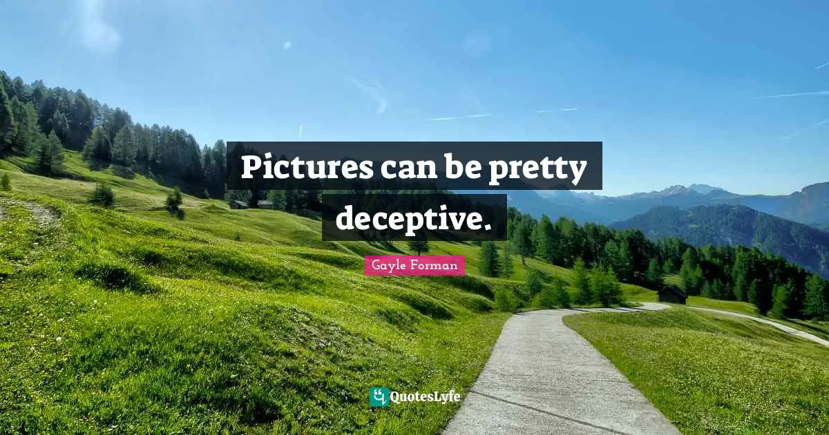 Pictures can be pretty deceptive.