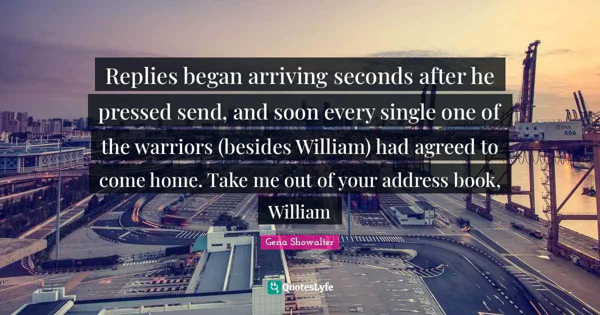Replies began arriving seconds after he pressed send, and soon every single one of the warriors (besides William) had agreed to come home. Take me out of your address book, William