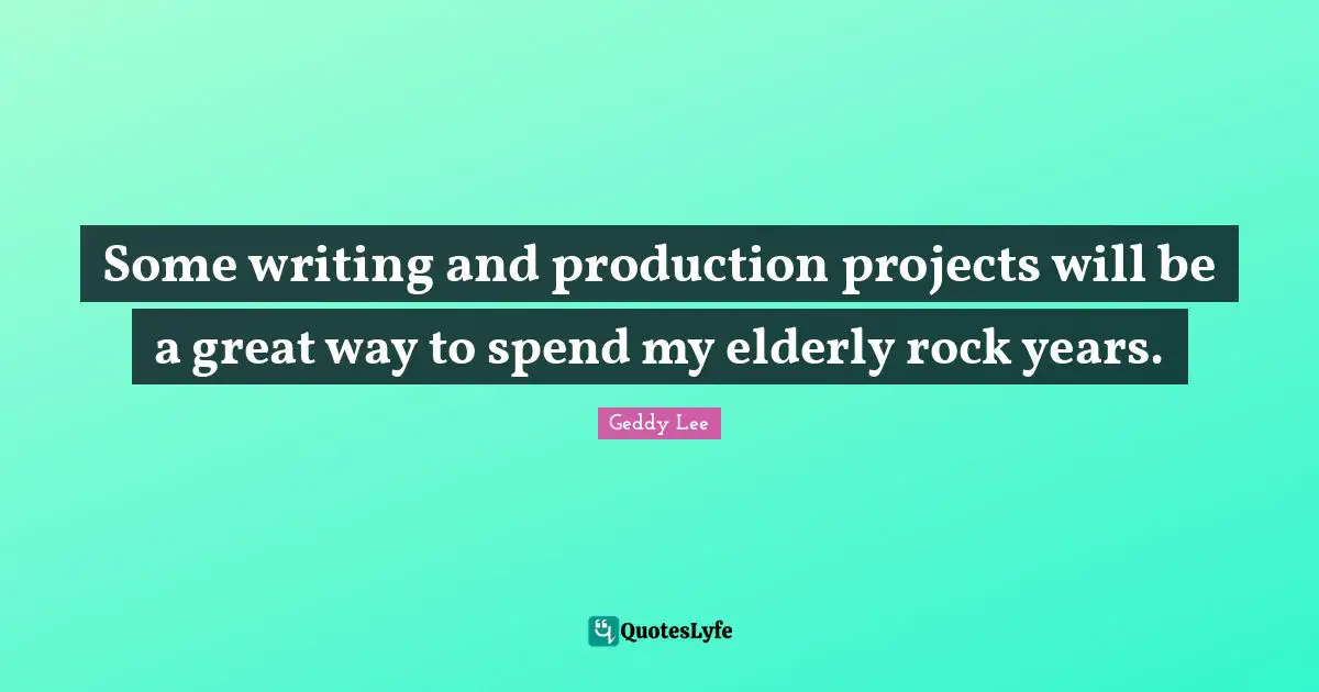 Some writing and production projects will be a great way to spend my elderly rock years.
