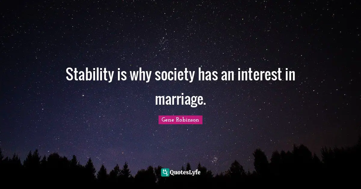 Stability is why society has an interest in marriage.