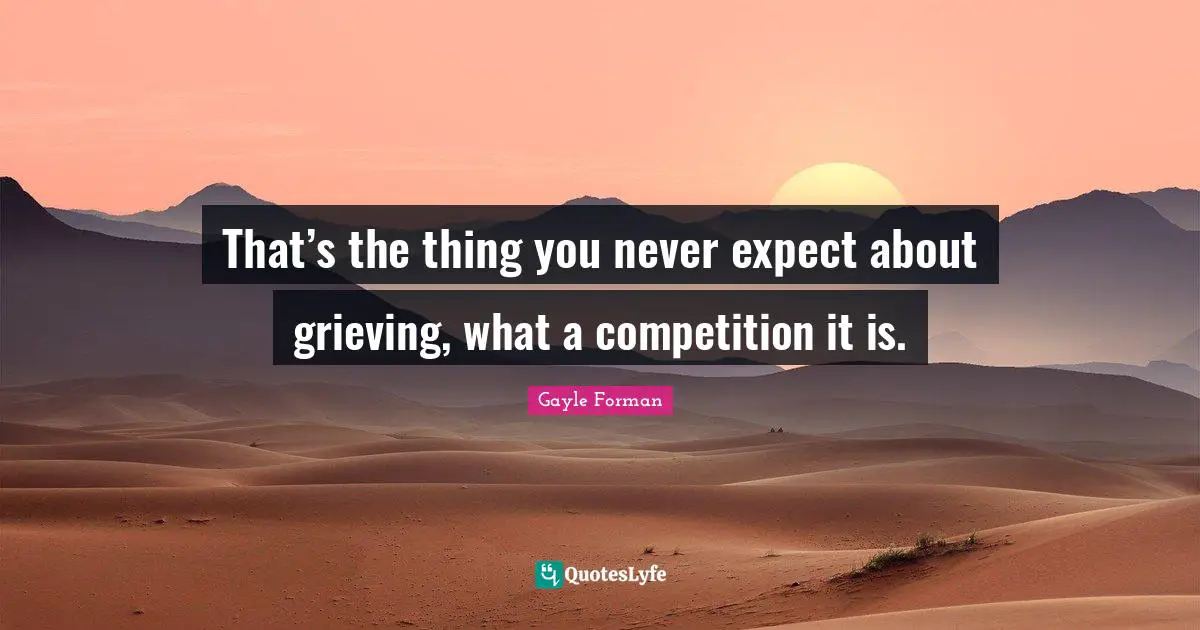 Never Expect Quotes: "That’s the thing you never expect about grieving, what a competition it is."