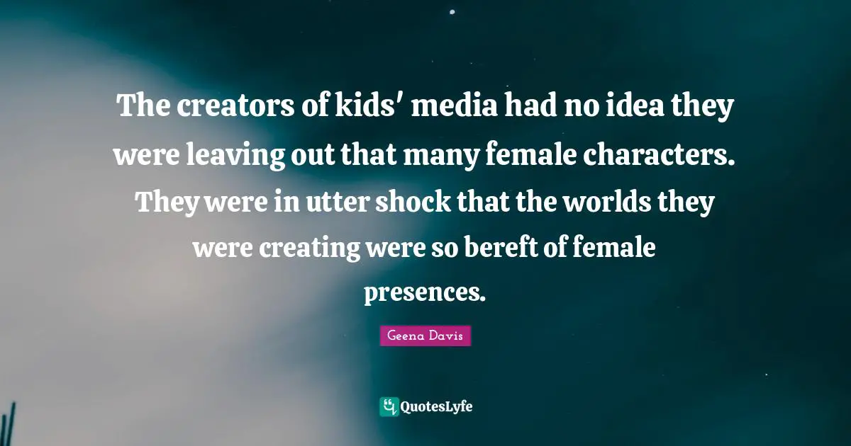 The creators of kids' media had no idea they were leaving out that many female characters. They were in utter shock that the worlds they were creating were so bereft of female presences.