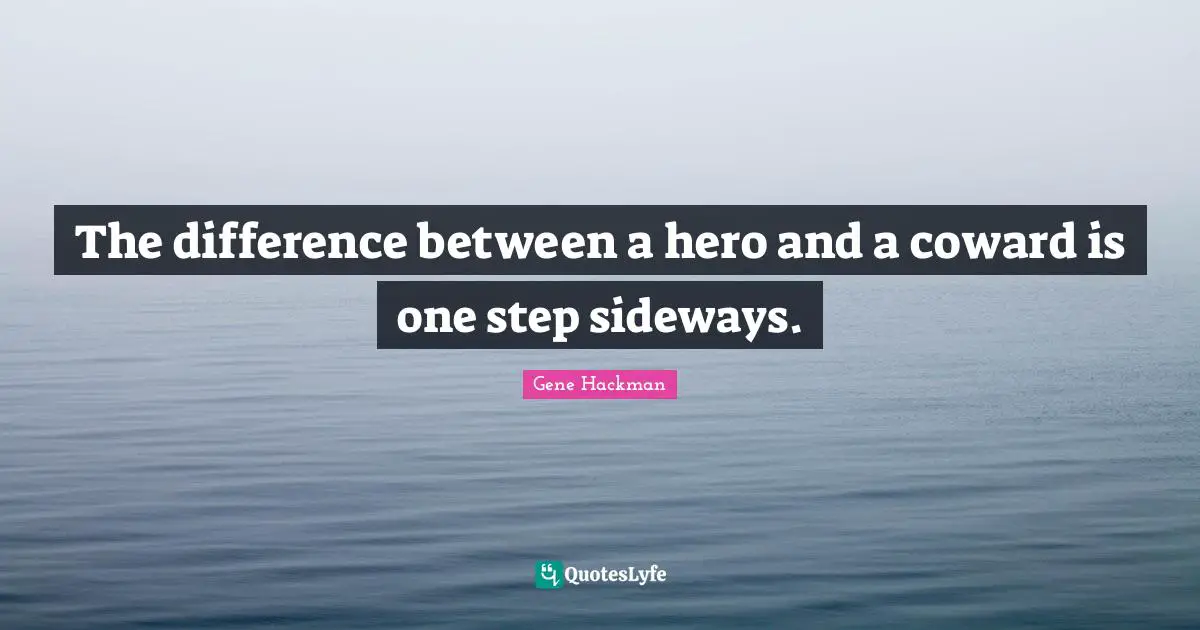Coward Quotes: "The difference between a hero and a coward is one step sideways."