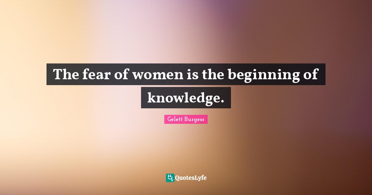 The fear of women is the beginning of knowledge.