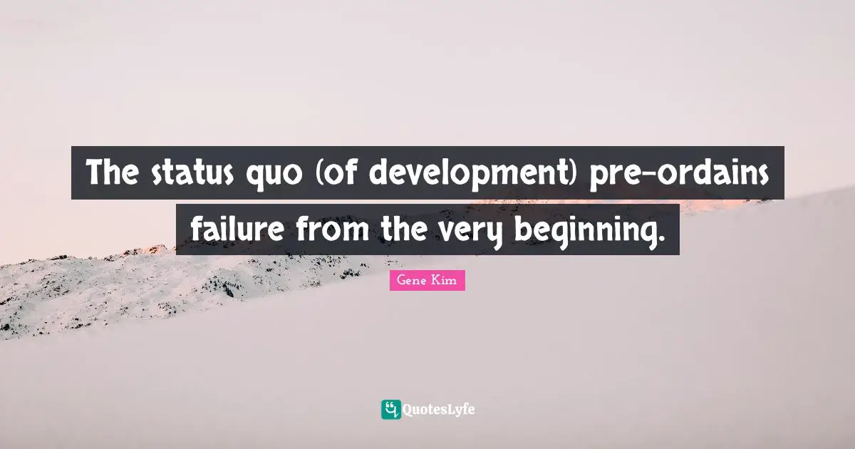The status quo (of development) pre-ordains failure from the very beginning.