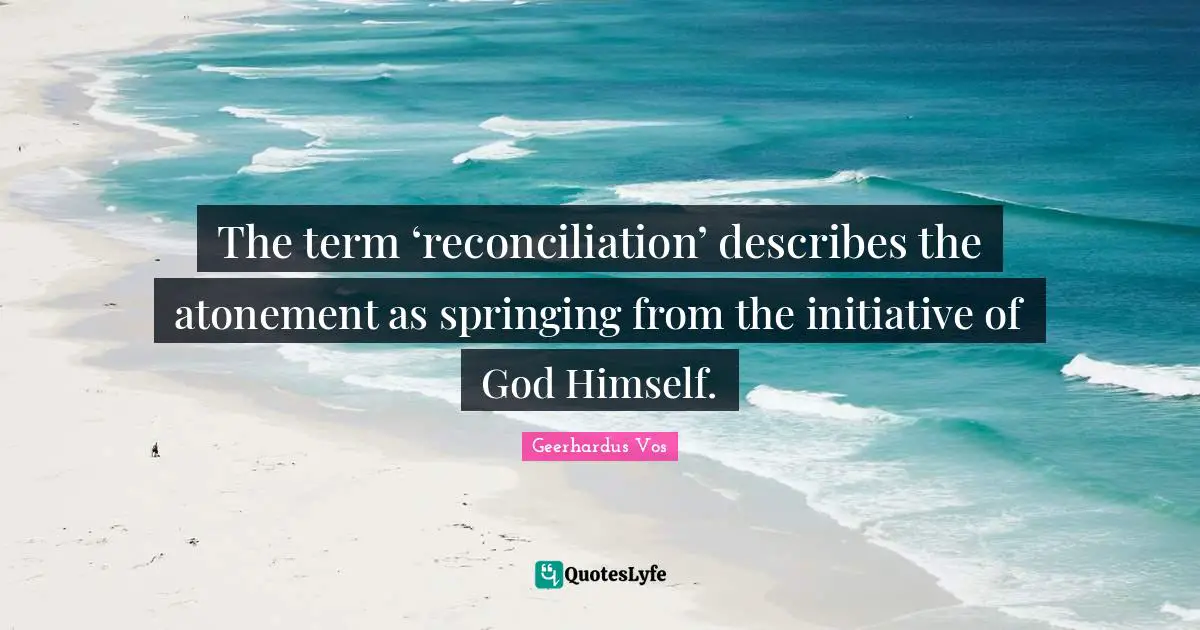 The term ‘reconciliation’ describes the atonement as springing from the initiative of God Himself.