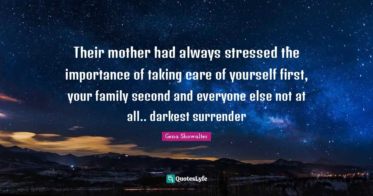 Their mother had always stressed the importance of taking care of yourself first, your family second and everyone else not at all.. darkest surrender