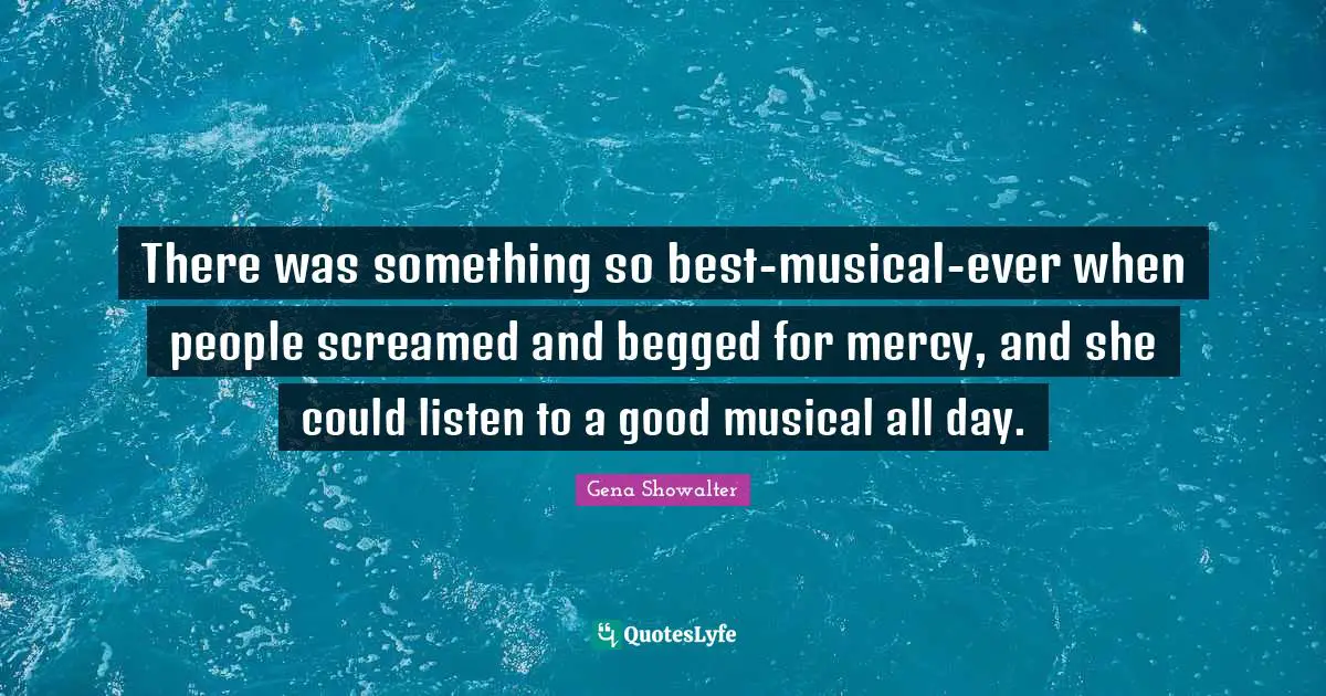 There was something so best-musical-ever when people screamed and begged for mercy, and she could listen to a good musical all day.