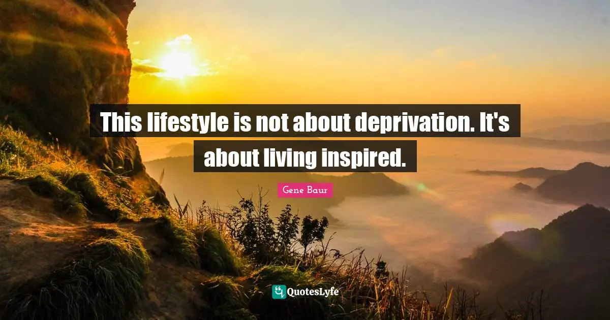 This lifestyle is not about deprivation. It's about living inspired.