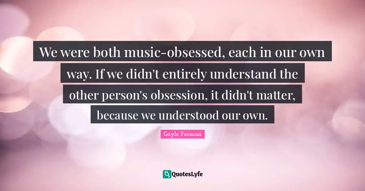 We were both music-obsessed, each in our own way. If we didn't entirely understand the other person's obsession, it didn't matter, because we understood our own.