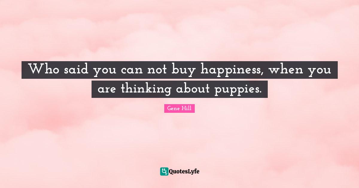 Who said you can not buy happiness, when you are thinking about puppies.