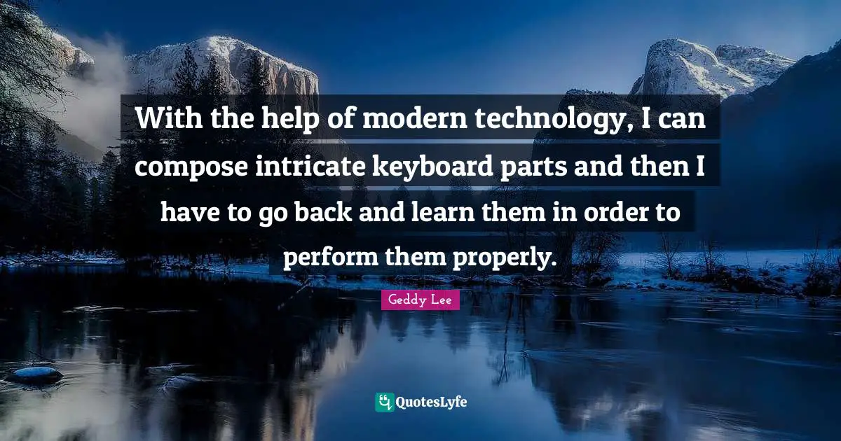 Modern Technology Quotes: "With the help of modern technology, I can compose intricate keyboard parts and then I have to go back and learn them in order to perform them properly."