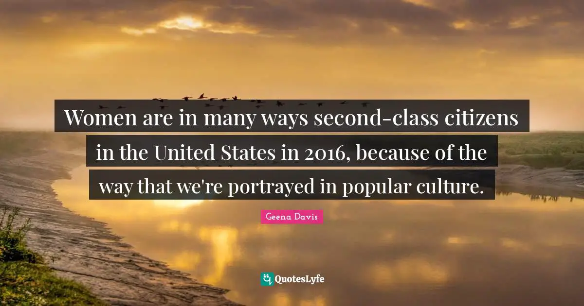 Women are in many ways second-class citizens in the United States in 2016, because of the way that we're portrayed in popular culture.