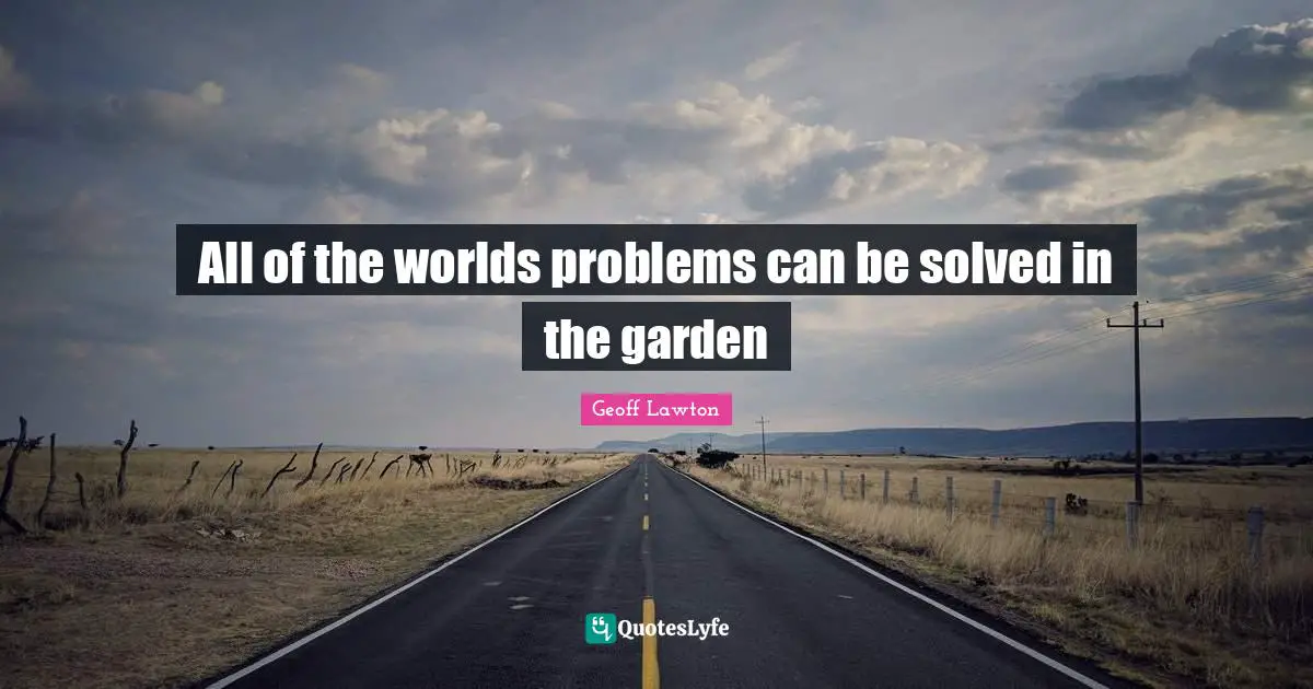 All of the worlds problems can be solved in the garden