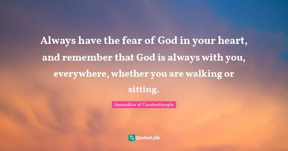 Always With You Quotes: "Always have the fear of God in your heart, and remember that God is always with you, everywhere, whether you are walking or sitting."