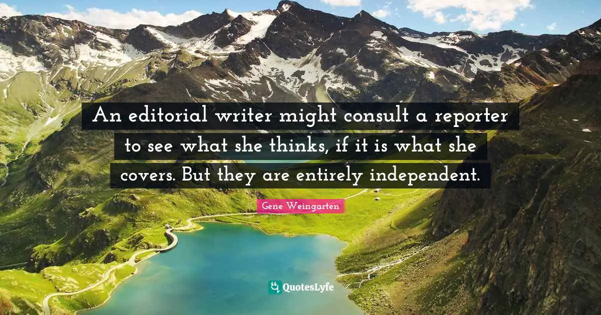 An editorial writer might consult a reporter to see what she thinks, if it is what she covers. But they are entirely independent.