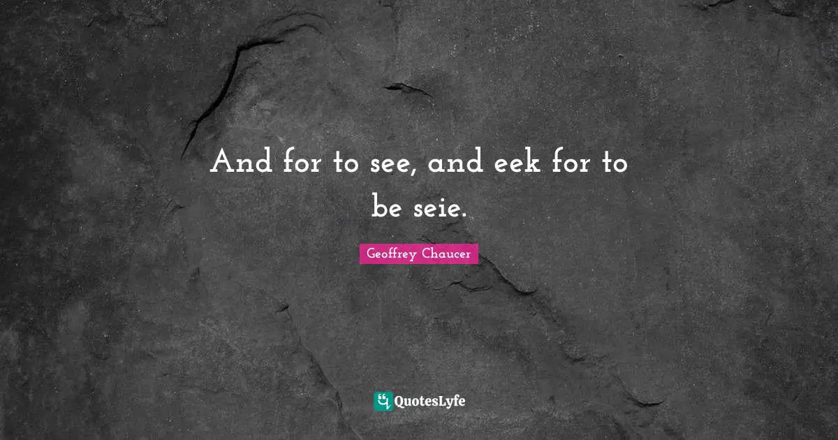 And for to see, and eek for to be seie.