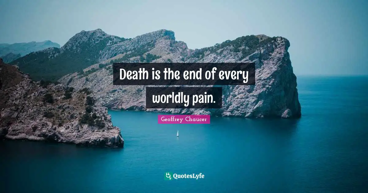 Worldly Quotes: "Death is the end of every worldly pain."