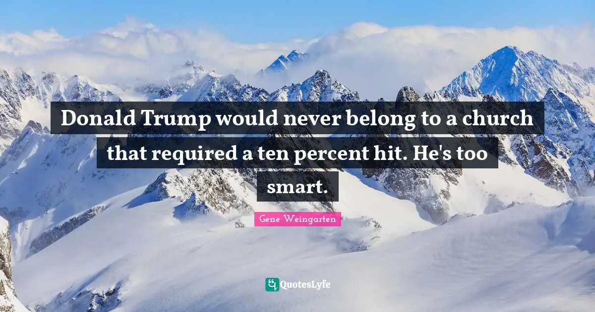Donald Trump would never belong to a church that required a ten percent hit. He's too smart.