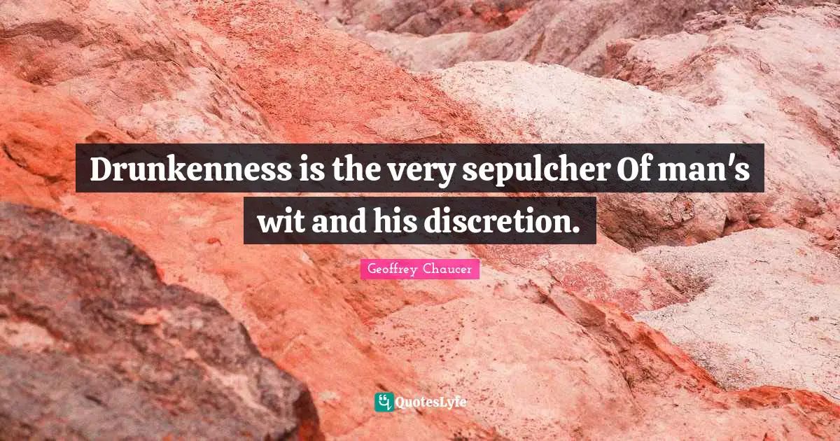 Drunkenness is the very sepulcher Of man's wit and his discretion.