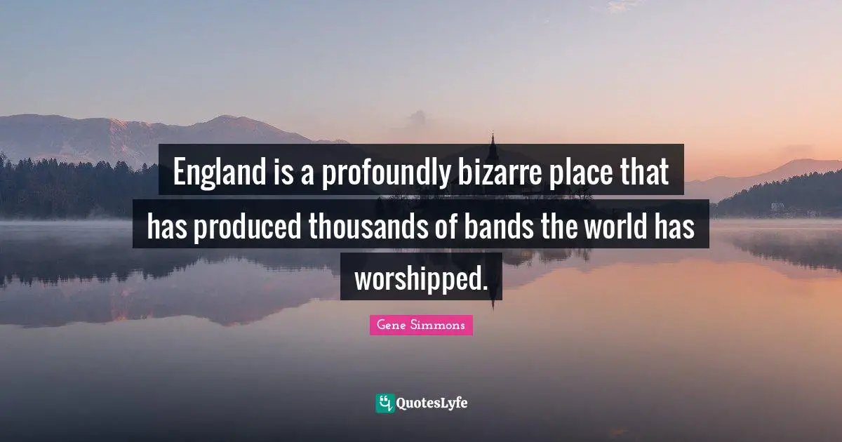England is a profoundly bizarre place that has produced thousands of bands the world has worshipped.