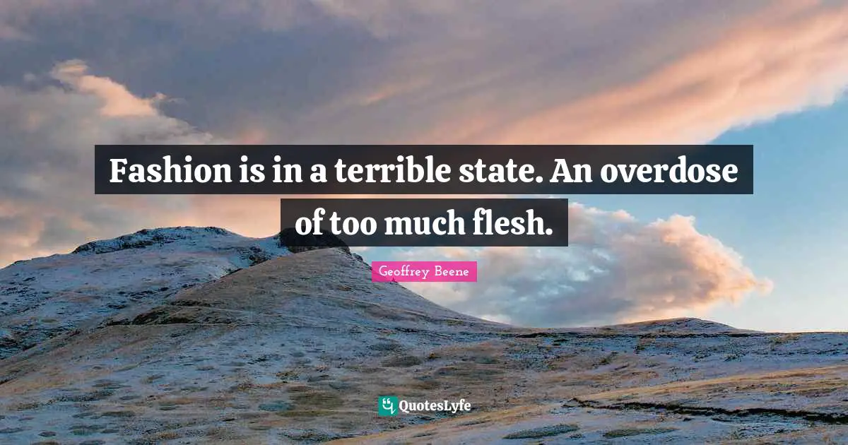 Overdose Quotes: "Fashion is in a terrible state. An overdose of too much flesh."