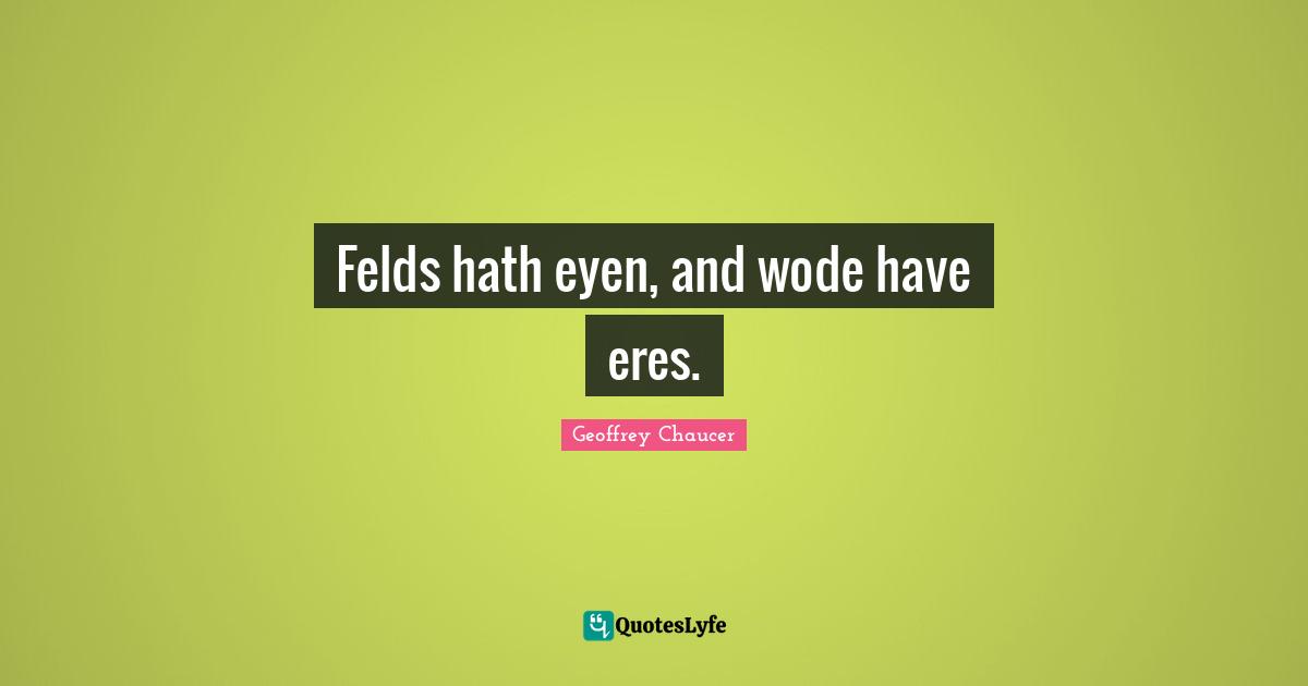 Felds hath eyen, and wode have eres.